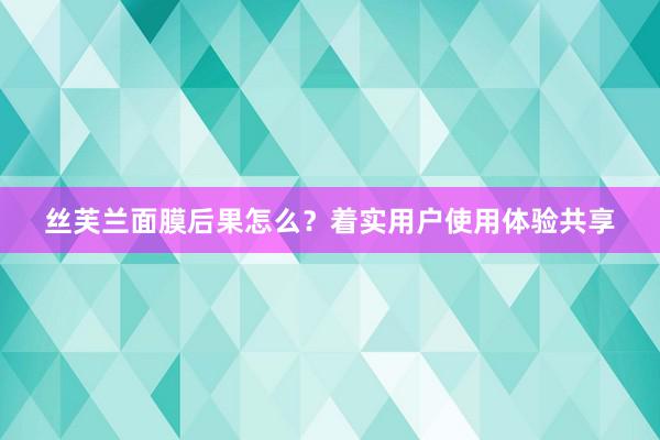 丝芙兰面膜后果怎么？着实用户使用体验共享